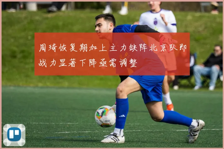 周琦恢复期加上主力缺阵北京队即战力显著下降亟需调整