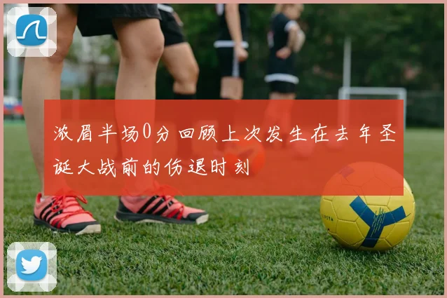 浓眉半场0分回顾上次发生在去年圣诞大战前的伤退时刻